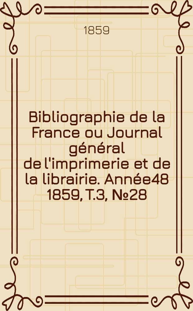 Bibliographie de la France ou Journal général de l'imprimerie et de la librairie. Année48 1859, T.3, №28