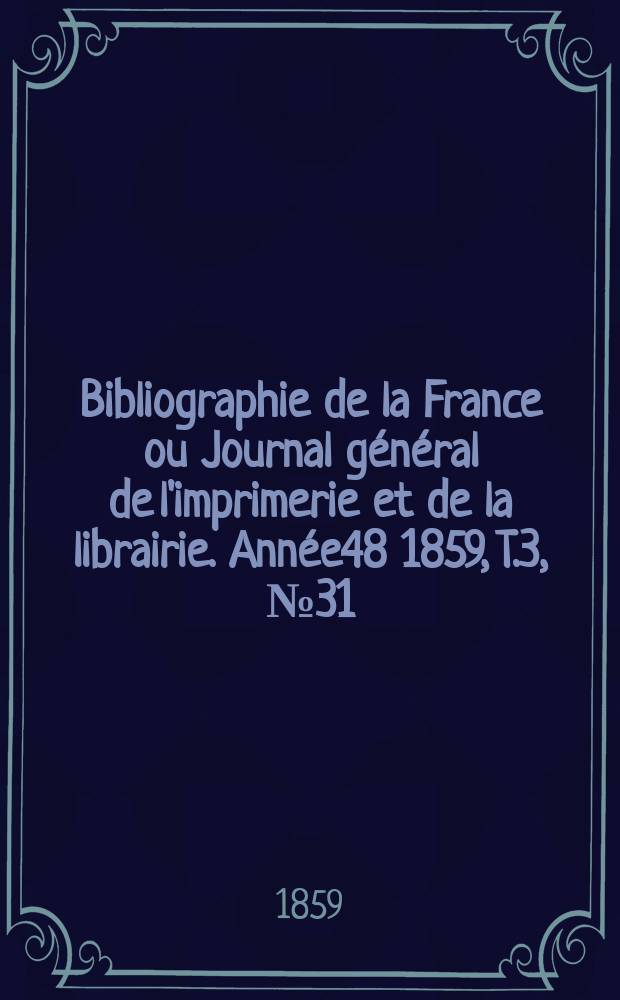 Bibliographie de la France ou Journal général de l'imprimerie et de la librairie. Année48 1859, T.3, №31