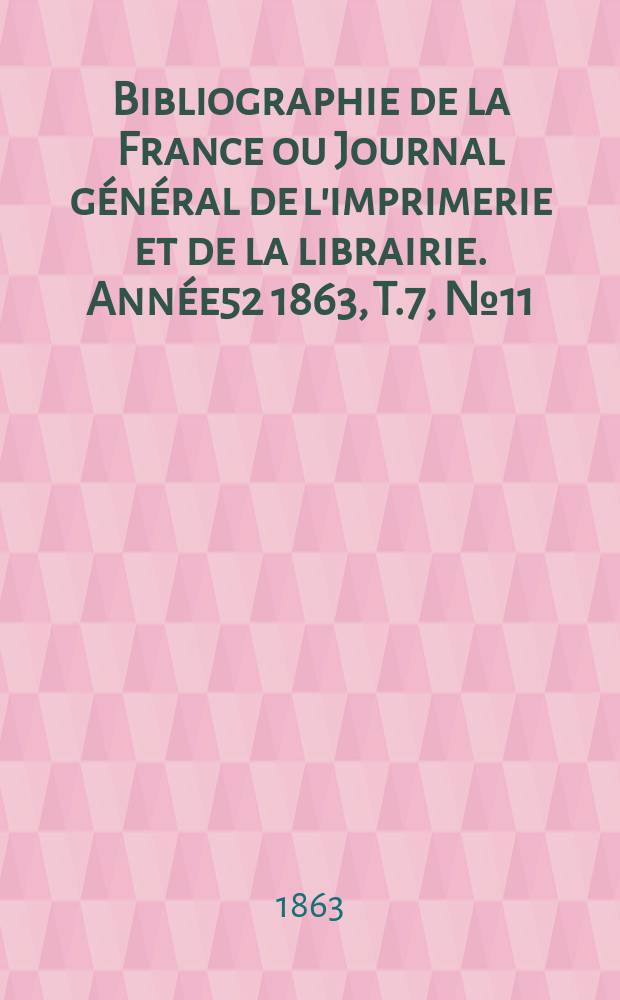 Bibliographie de la France ou Journal général de l'imprimerie et de la librairie. Année52 1863, T.7, №11