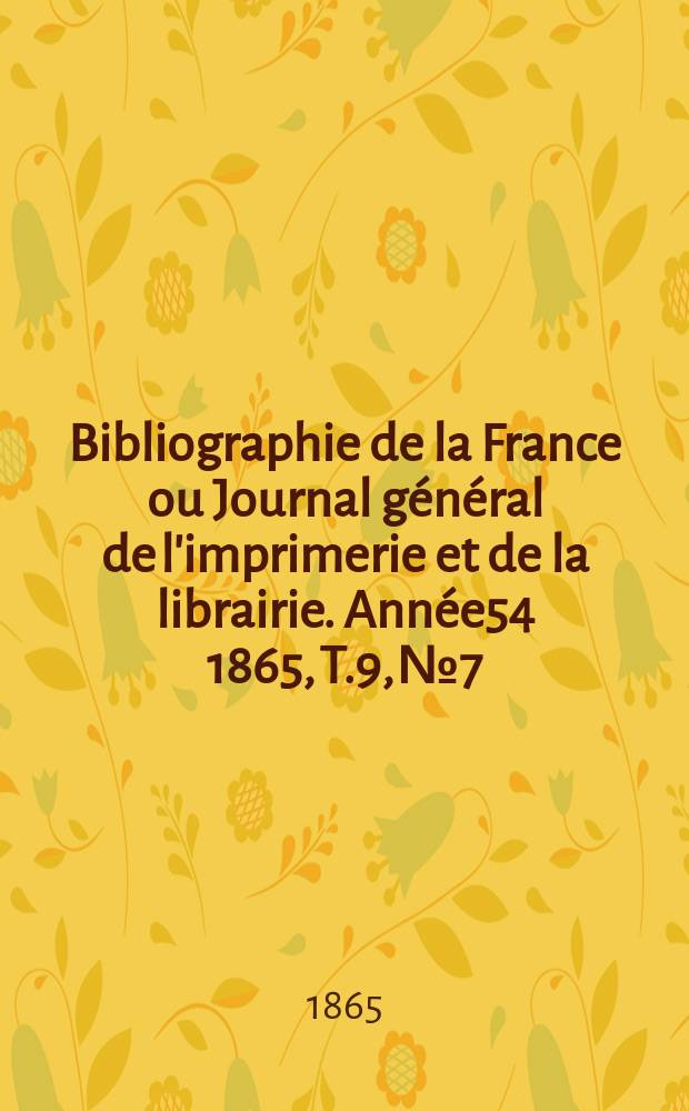 Bibliographie de la France ou Journal général de l'imprimerie et de la librairie. Année54 1865, T.9, №7