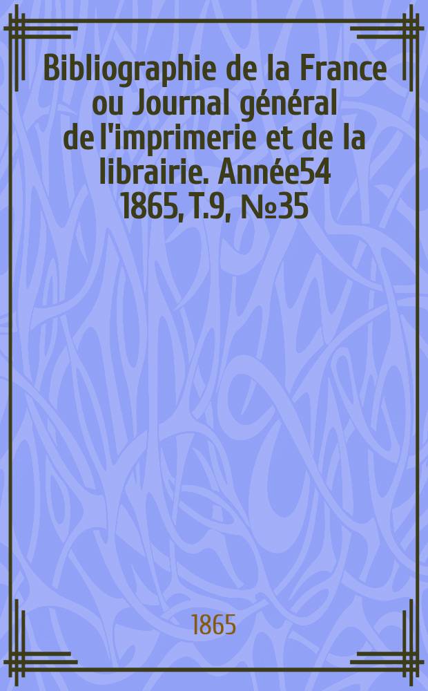 Bibliographie de la France ou Journal général de l'imprimerie et de la librairie. Année54 1865, T.9, №35
