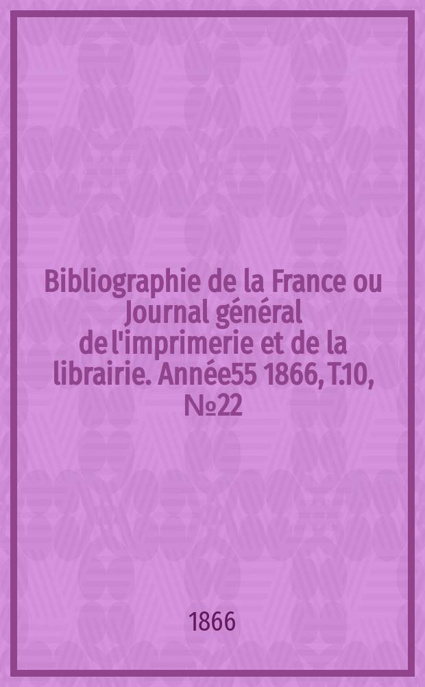 Bibliographie de la France ou Journal général de l'imprimerie et de la librairie. Année55 1866, T.10, №22