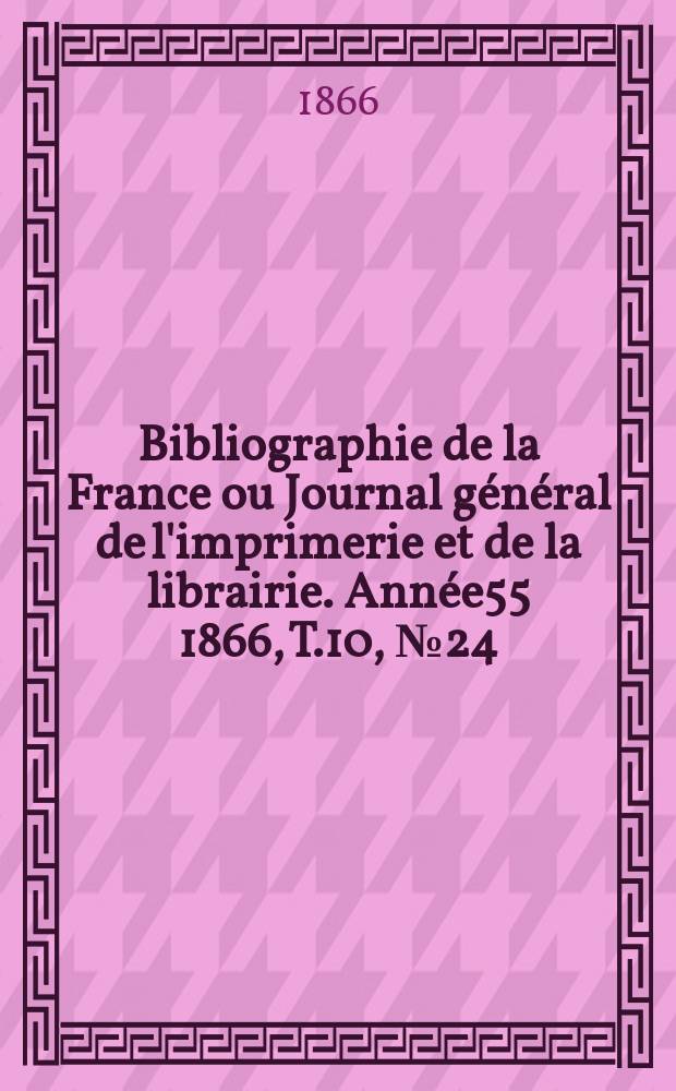 Bibliographie de la France ou Journal général de l'imprimerie et de la librairie. Année55 1866, T.10, №24