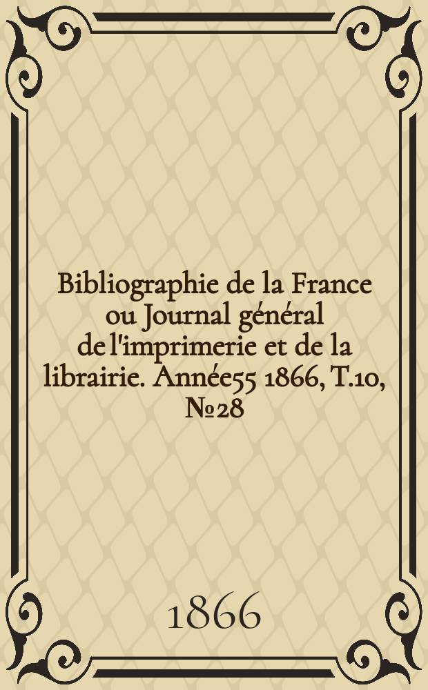 Bibliographie de la France ou Journal général de l'imprimerie et de la librairie. Année55 1866, T.10, №28