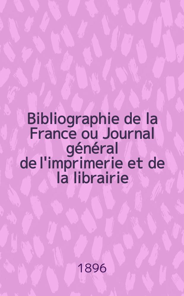 Bibliographie de la France ou Journal général de l'imprimerie et de la librairie : Livres, compositions musicales, gravures. etc. Publ. sur les documents directement fournis par le Ministère de l'intérieur. Année85 1896, T.40, №22