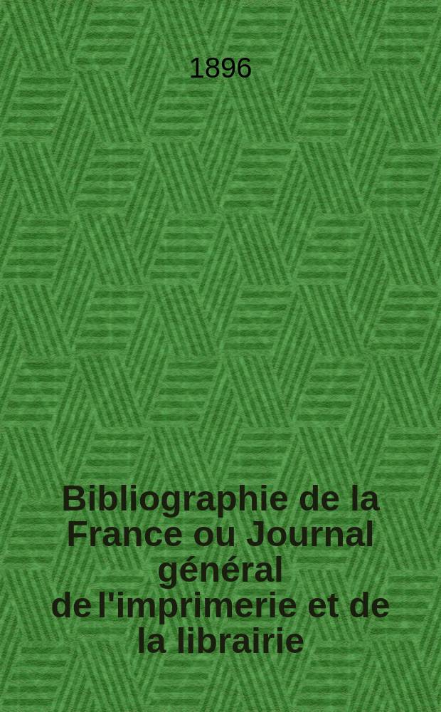 Bibliographie de la France ou Journal général de l'imprimerie et de la librairie : Livres, compositions musicales, gravures. etc. Publ. sur les documents directement fournis par le Ministère de l'intérieur. Année85 1896, T.40, №35
