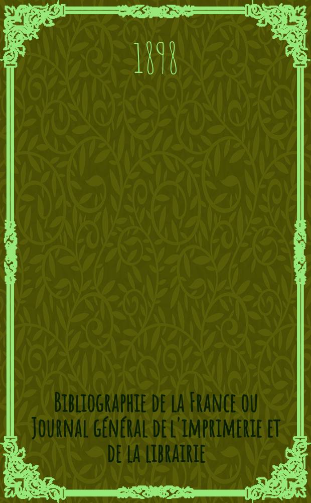 Bibliographie de la France ou Journal général de l'imprimerie et de la librairie : Livres, compositions musicales, gravures. etc. Publ. sur les documents directement fournis par le Ministère de l'intérieur. Année87 1898, T.42, №12