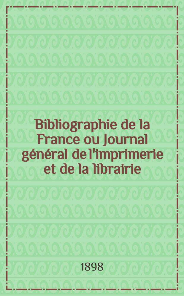 Bibliographie de la France ou Journal général de l'imprimerie et de la librairie : Livres, compositions musicales, gravures. etc. Publ. sur les documents directement fournis par le Ministère de l'intérieur. Année87 1898, T.42, №20