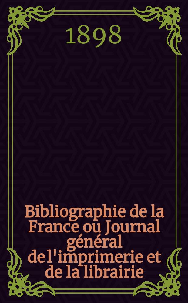 Bibliographie de la France ou Journal général de l'imprimerie et de la librairie : Livres, compositions musicales, gravures. etc. Publ. sur les documents directement fournis par le Ministère de l'intérieur. Année87 1898, T.42, №31