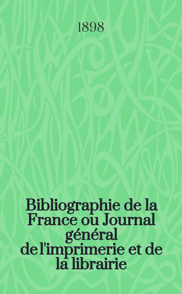 Bibliographie de la France ou Journal général de l'imprimerie et de la librairie : Livres, compositions musicales, gravures. etc. Publ. sur les documents directement fournis par le Ministère de l'intérieur. Année87 1898, T.42, №46