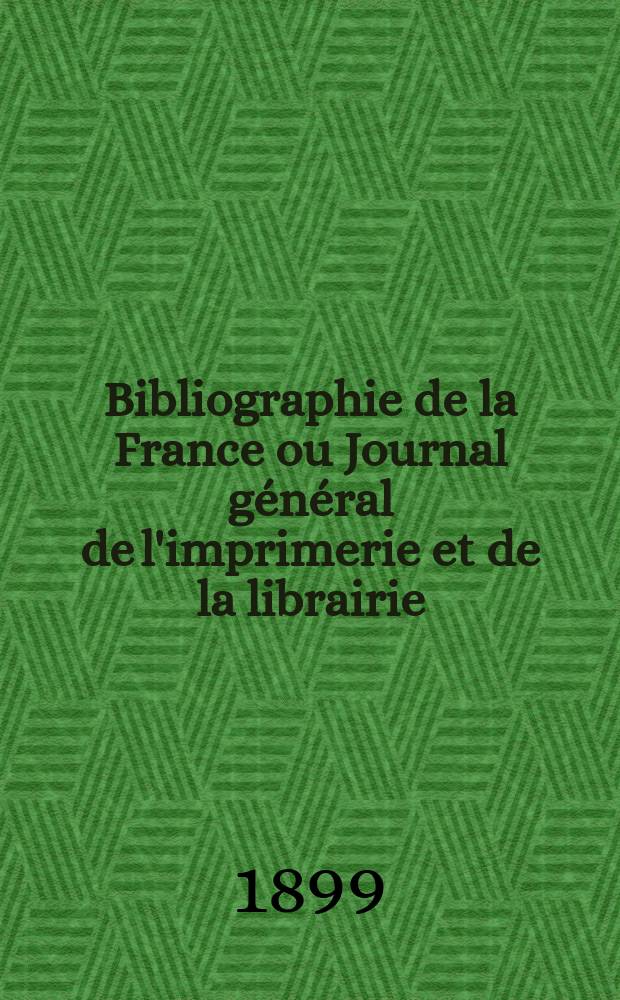 Bibliographie de la France ou Journal général de l'imprimerie et de la librairie : Livres, compositions musicales, gravures. etc. Publ. sur les documents directement fournis par le Ministère de l'intérieur. Année88 1899, T.43, №11
