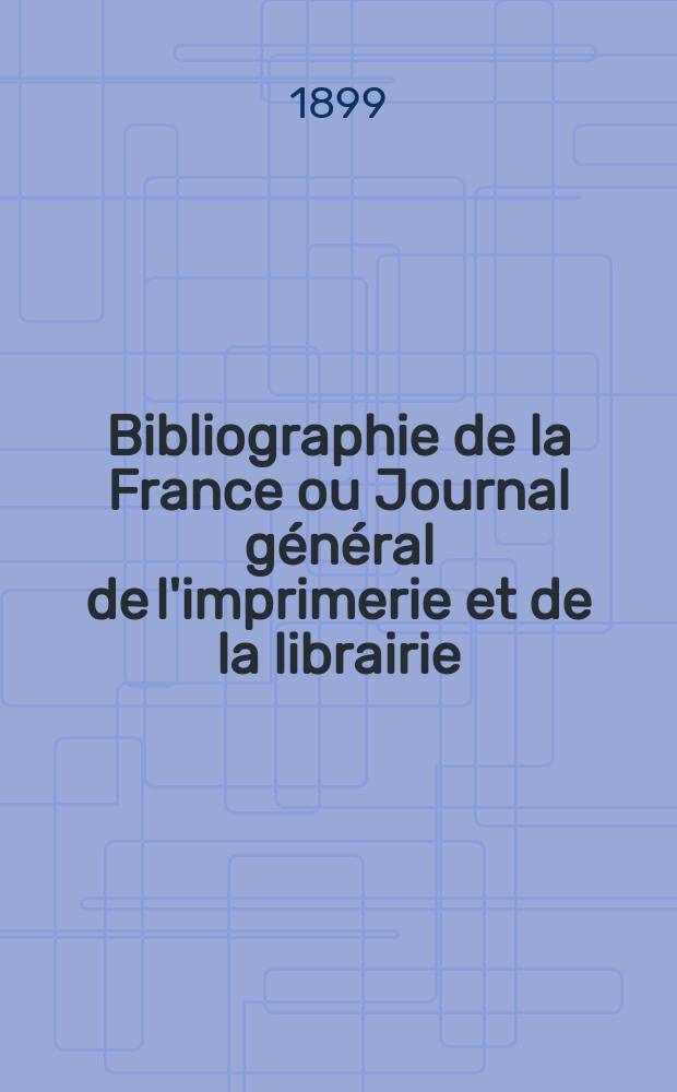 Bibliographie de la France ou Journal général de l'imprimerie et de la librairie : Livres, compositions musicales, gravures. etc. Publ. sur les documents directement fournis par le Ministère de l'intérieur. Année88 1899, T.43, №34