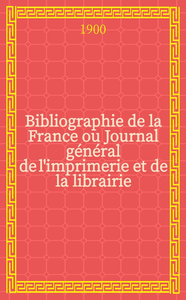 Bibliographie de la France ou Journal général de l'imprimerie et de la librairie : Livres, compositions musicales, gravures. etc. Publ. sur les documents directement fournis par le Ministère de l'intérieur. Année89 1900, T.44, №31