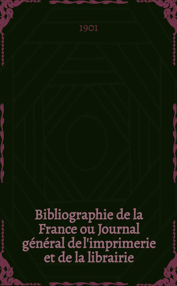 Bibliographie de la France ou Journal général de l'imprimerie et de la librairie : Livres, compositions musicales, gravures. etc. Publ. sur les documents directement fournis par le Ministère de l'intérieur. Année90 1901, T.45, №17