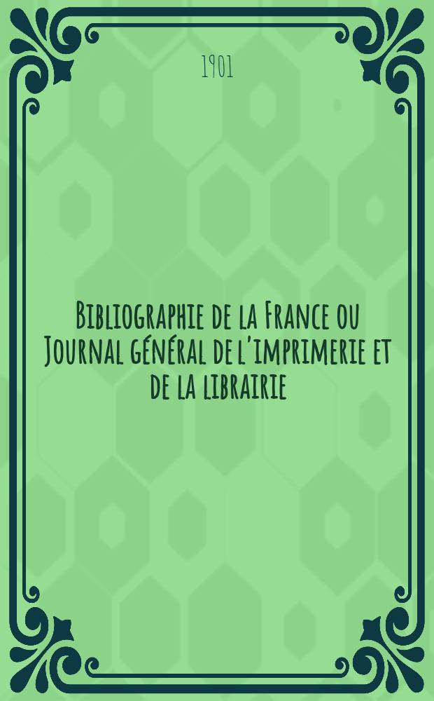 Bibliographie de la France ou Journal général de l'imprimerie et de la librairie : Livres, compositions musicales, gravures. etc. Publ. sur les documents directement fournis par le Ministère de l'intérieur. Année90 1901, T.45, №28
