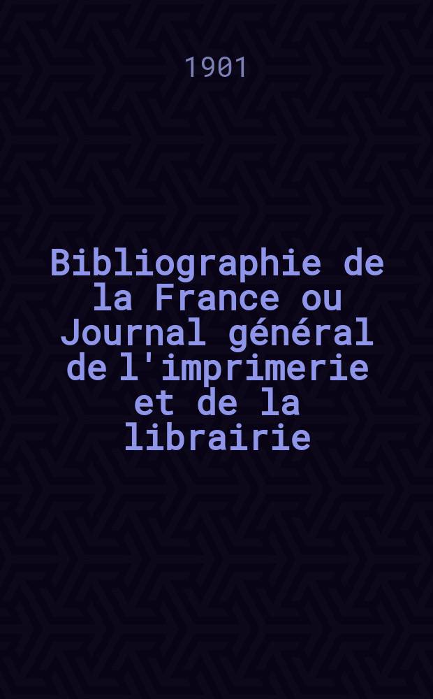 Bibliographie de la France ou Journal général de l'imprimerie et de la librairie : Livres, compositions musicales, gravures. etc. Publ. sur les documents directement fournis par le Ministère de l'intérieur. Année90 1901, T.45, №30