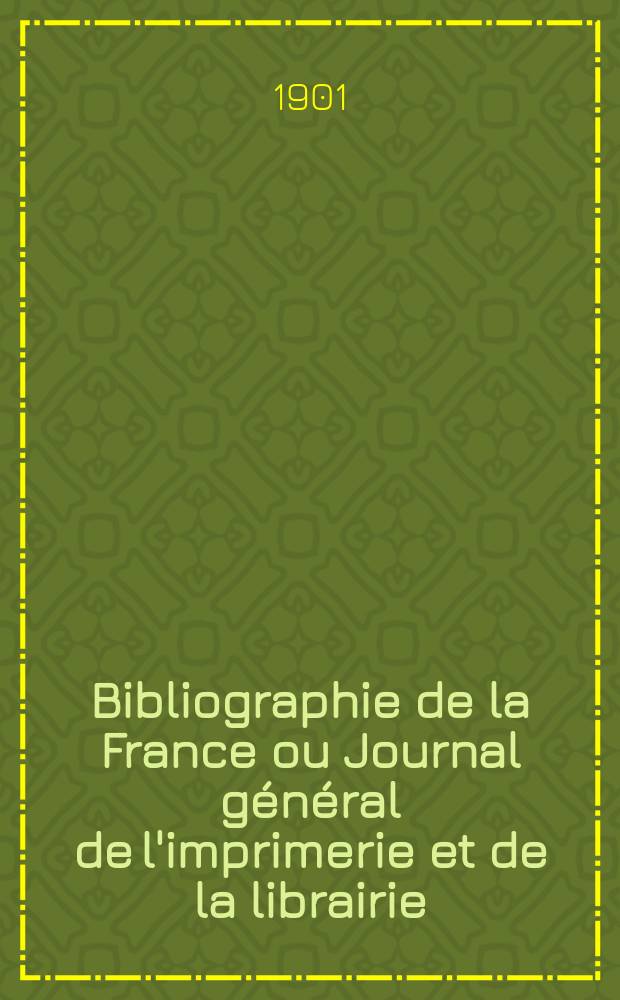 Bibliographie de la France ou Journal général de l'imprimerie et de la librairie : Livres, compositions musicales, gravures. etc. Publ. sur les documents directement fournis par le Ministère de l'intérieur. Année90 1901, T.45, №46