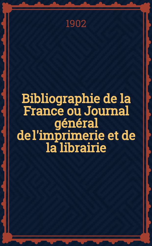 Bibliographie de la France ou Journal général de l'imprimerie et de la librairie : Livres, compositions musicales, gravures. etc. Publ. sur les documents directement fournis par le Ministère de l'intérieur. Année91 1902, T.46, №28