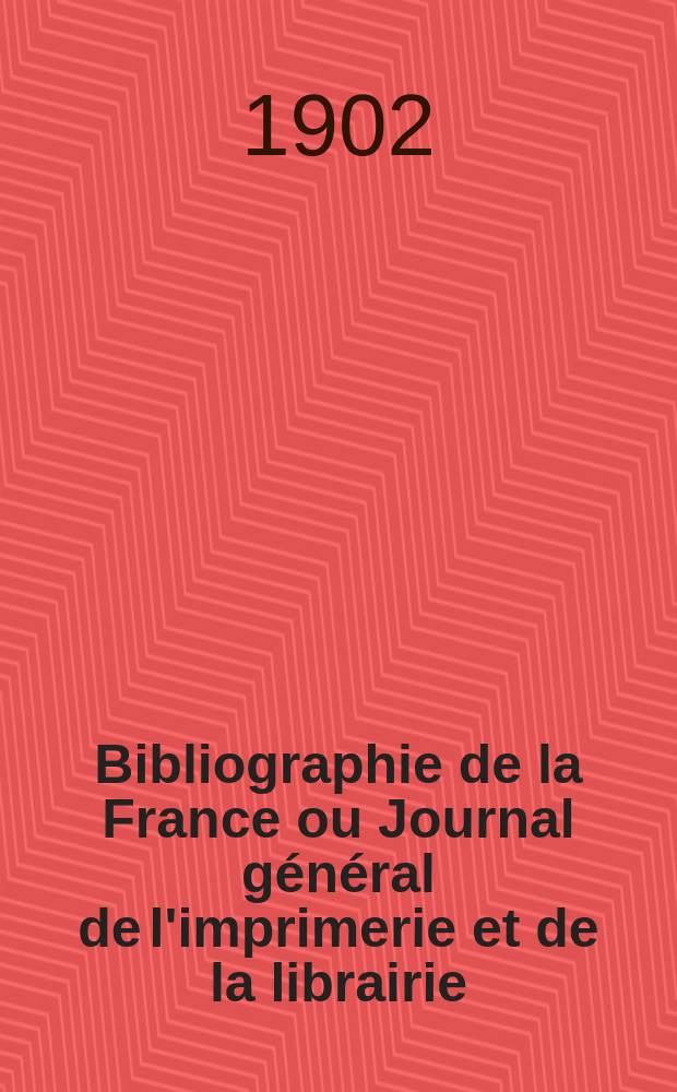 Bibliographie de la France ou Journal g&eacute;n&eacute;ral de l'imprimerie et de la librairie : Livres, compositions musicales, gravures. etc. Publ. sur les documents directement fournis par le Minist&egrave;re de l'int&eacute;rieur. Ann&eacute;e91 1902, T.46, №38