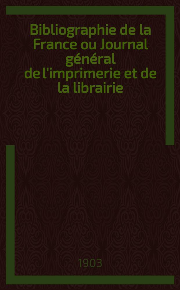 Bibliographie de la France ou Journal général de l'imprimerie et de la librairie : Livres, compositions musicales, gravures. etc. Publ. sur les documents directement fournis par le Ministère de l'intérieur. Année92 1903, T.47, №15
