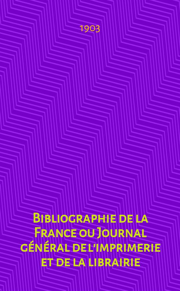 Bibliographie de la France ou Journal g&eacute;n&eacute;ral de l'imprimerie et de la librairie : Livres, compositions musicales, gravures. etc. Publ. sur les documents directement fournis par le Minist&egrave;re de l'int&eacute;rieur. Ann&eacute;e92 1903, T.47, №42