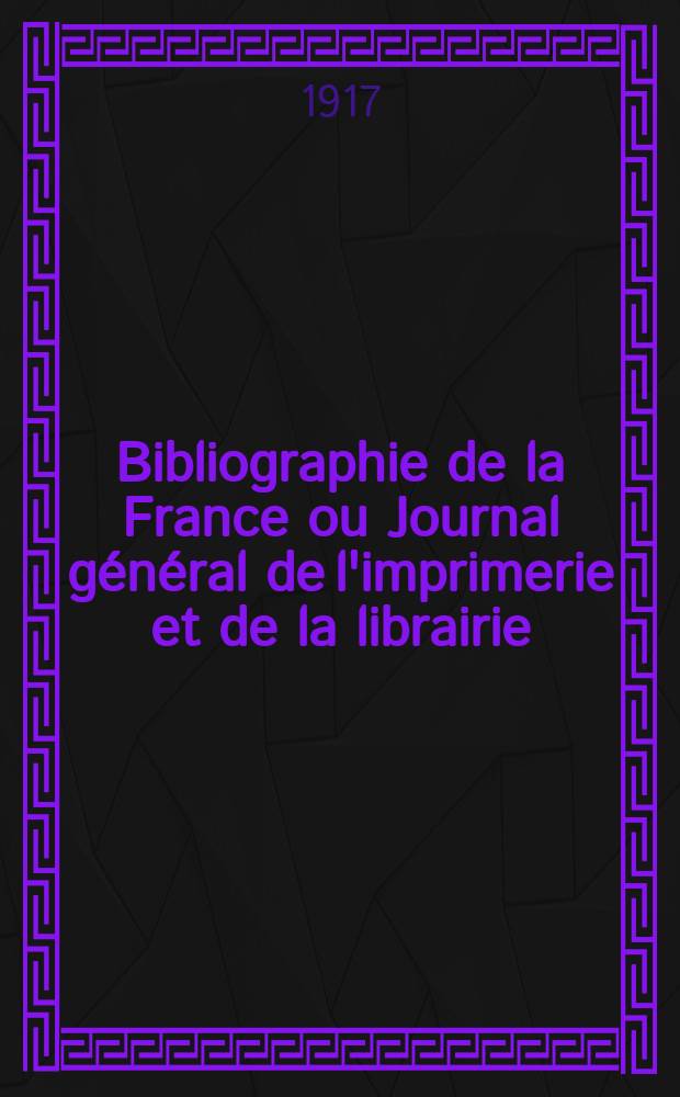 Bibliographie de la France ou Journal général de l'imprimerie et de la librairie : Livres, compositions musicales, gravures. etc. Publ. sur les documents directement fournis par le Ministère de l'intérieur. Année106 1917, T.61, №37
