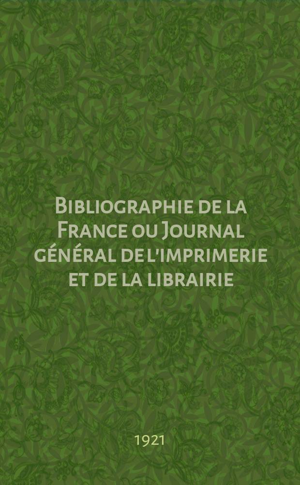Bibliographie de la France ou Journal g&eacute;n&eacute;ral de l'imprimerie et de la librairie : Livres, compositions musicales, gravures. etc. Publ. sur les documents directement fournis par le Minist&egrave;re de l'int&eacute;rieur. Ann&eacute;e110 1921, T.65, №3