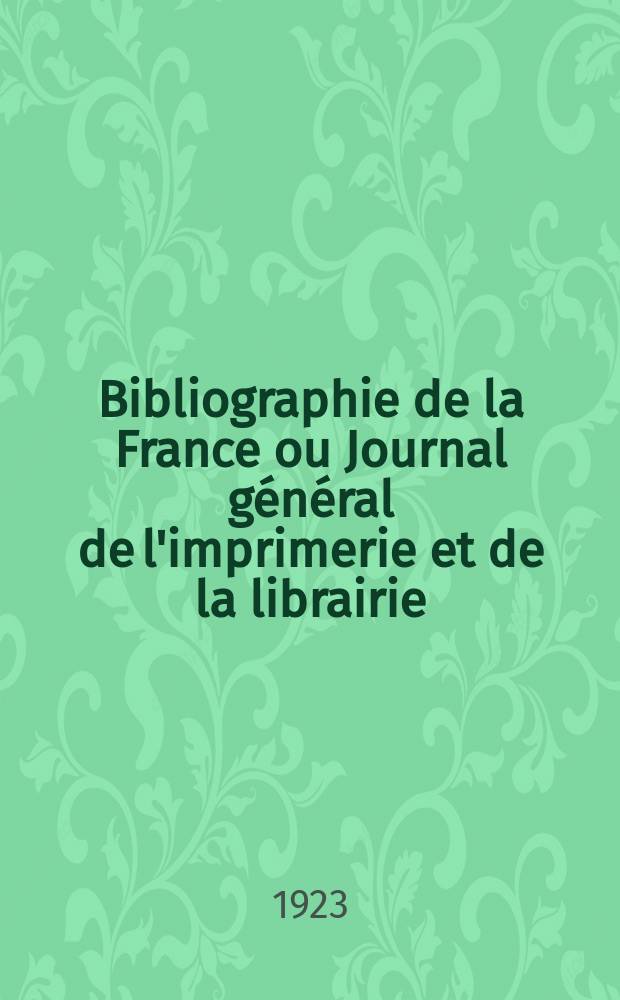 Bibliographie de la France ou Journal général de l'imprimerie et de la librairie : Livres, compositions musicales, gravures. etc. Publ. sur les documents directement fournis par le Ministère de l'intérieur. Année112 1923, T.67, №31