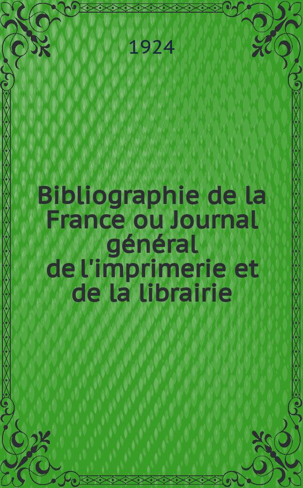 Bibliographie de la France ou Journal général de l'imprimerie et de la librairie : Livres, compositions musicales, gravures. etc. Publ. sur les documents directement fournis par le Ministère de l'intérieur. Année113 1924, T.68, №14