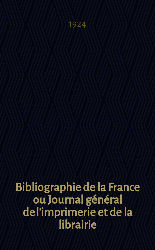 Bibliographie de la France ou Journal général de l'imprimerie et de la librairie : Livres, compositions musicales, gravures. etc. Publ. sur les documents directement fournis par le Ministère de l'intérieur. Année113 1924, T.68, №16