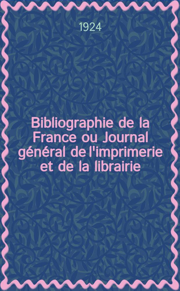Bibliographie de la France ou Journal g&eacute;n&eacute;ral de l'imprimerie et de la librairie : Livres, compositions musicales, gravures. etc. Publ. sur les documents directement fournis par le Minist&egrave;re de l'int&eacute;rieur. Ann&eacute;e113 1924, T.68, №23