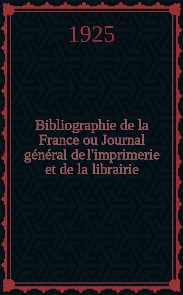 Bibliographie de la France ou Journal général de l'imprimerie et de la librairie : Livres, compositions musicales, gravures. etc. Publ. sur les documents directement fournis par le Ministère de l'intérieur. Année114 1925, T.69, №14