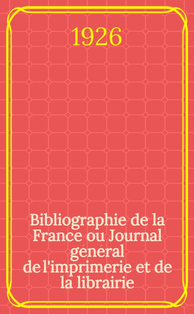 Bibliographie de la France ou Journal général de l'imprimerie et de la librairie : Livres, compositions musicales, gravures. etc. Publ. sur les documents directement fournis par le Ministère de l'intérieur. Année115 1926, T.70, №2