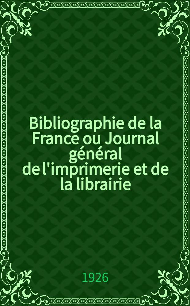 Bibliographie de la France ou Journal général de l'imprimerie et de la librairie : Livres, compositions musicales, gravures. etc. Publ. sur les documents directement fournis par le Ministère de l'intérieur. Année115 1926, T.70, №13