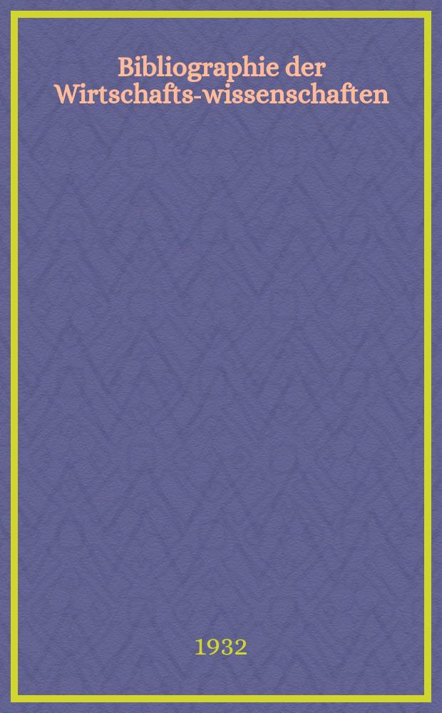 Bibliographie der Wirtschafts-wissenschaften : Vormals Bibliographie der Sozialwissenschaften Zusgest in der Bibl. des Inst, f&uuml;r Weltwirtschaft an der Univ. Kiel. Jg.28 1932, H.9