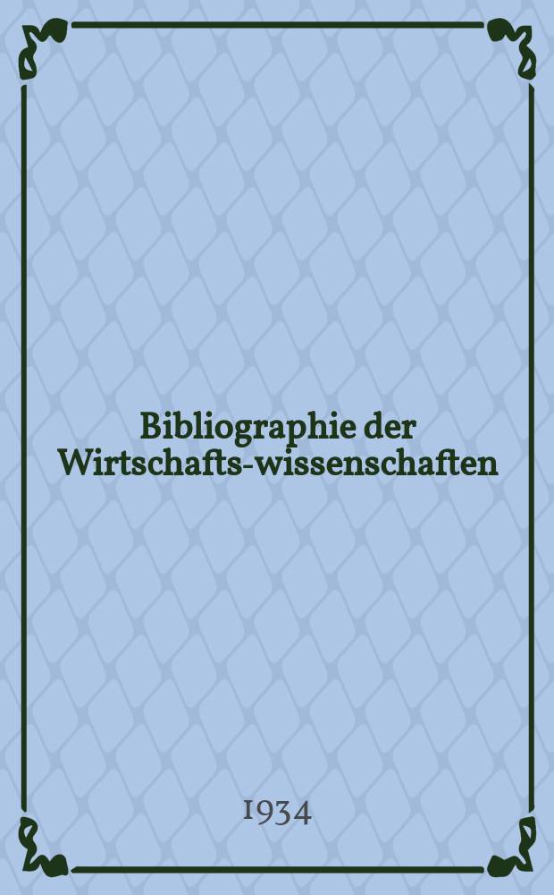 Bibliographie der Wirtschafts-wissenschaften : Vormals Bibliographie der Sozialwissenschaften Zusgest in der Bibl. des Inst, für Weltwirtschaft an der Univ. Kiel. Jg.30 1934, H.9