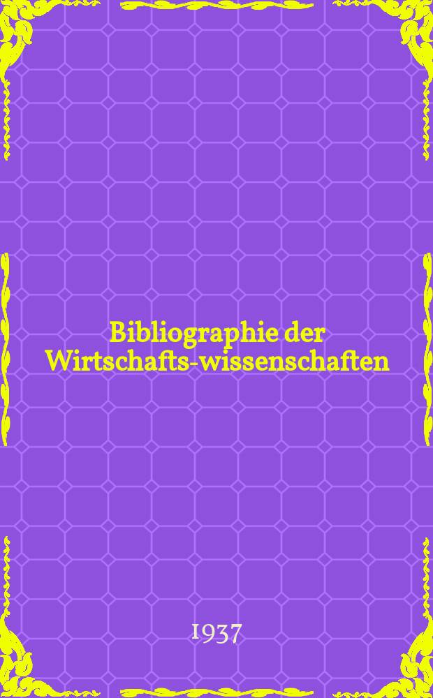 Bibliographie der Wirtschafts-wissenschaften : Vormals Bibliographie der Sozialwissenschaften Zusgest in der Bibl. des Inst, für Weltwirtschaft an der Univ. Kiel. Jg.33 1937, H.6