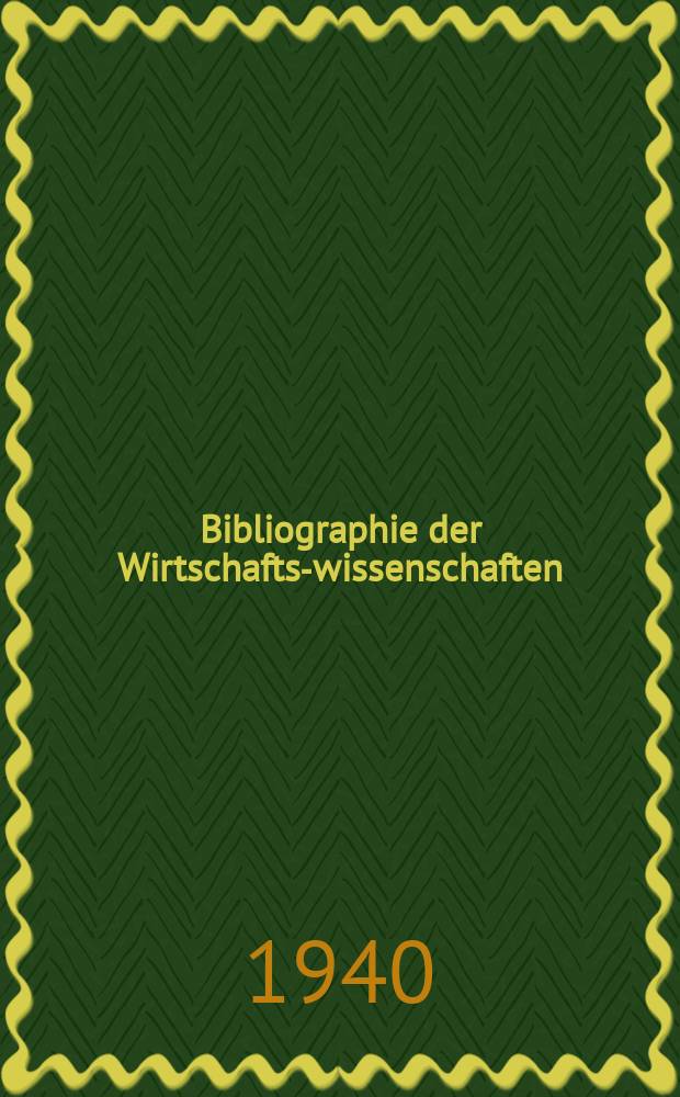 Bibliographie der Wirtschafts-wissenschaften : Vormals Bibliographie der Sozialwissenschaften Zusgest in der Bibl. des Inst, f&uuml;r Weltwirtschaft an der Univ. Kiel. Jg.36 1940, H.5
