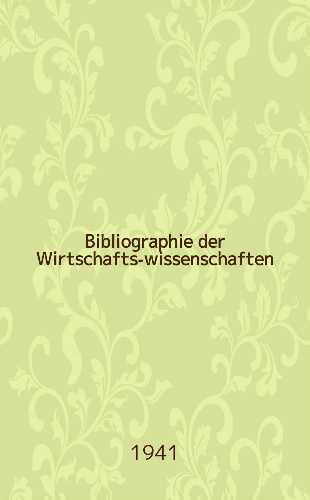 Bibliographie der Wirtschafts-wissenschaften : Vormals Bibliographie der Sozialwissenschaften Zusgest in der Bibl. des Inst, f&uuml;r Weltwirtschaft an der Univ. Kiel. Jg.37 1941, H.3