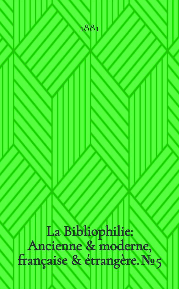 La Bibliophilie : Ancienne & moderne, française & étrangère. №5