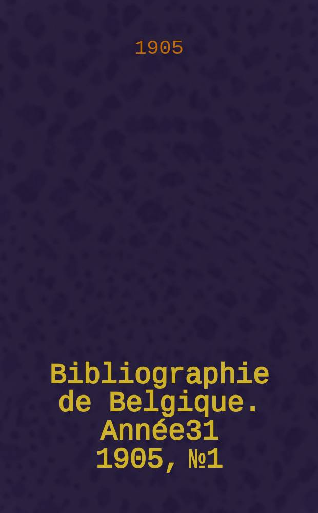 Bibliographie de Belgique. Année31 1905, №1/2