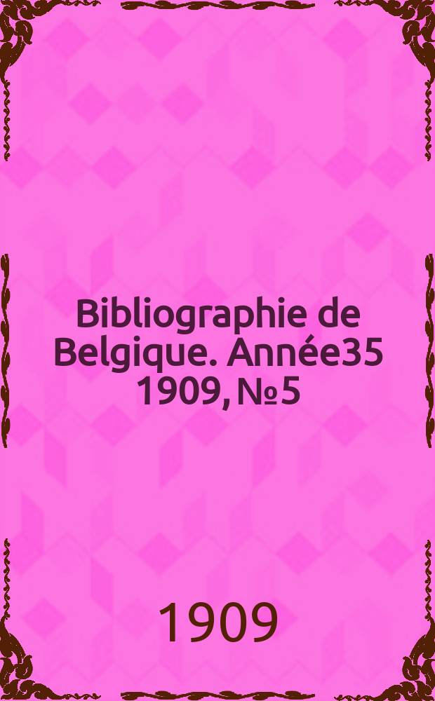 Bibliographie de Belgique. Ann&eacute;e35 1909, №5