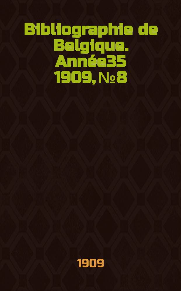 Bibliographie de Belgique. Ann&eacute;e35 1909, №8