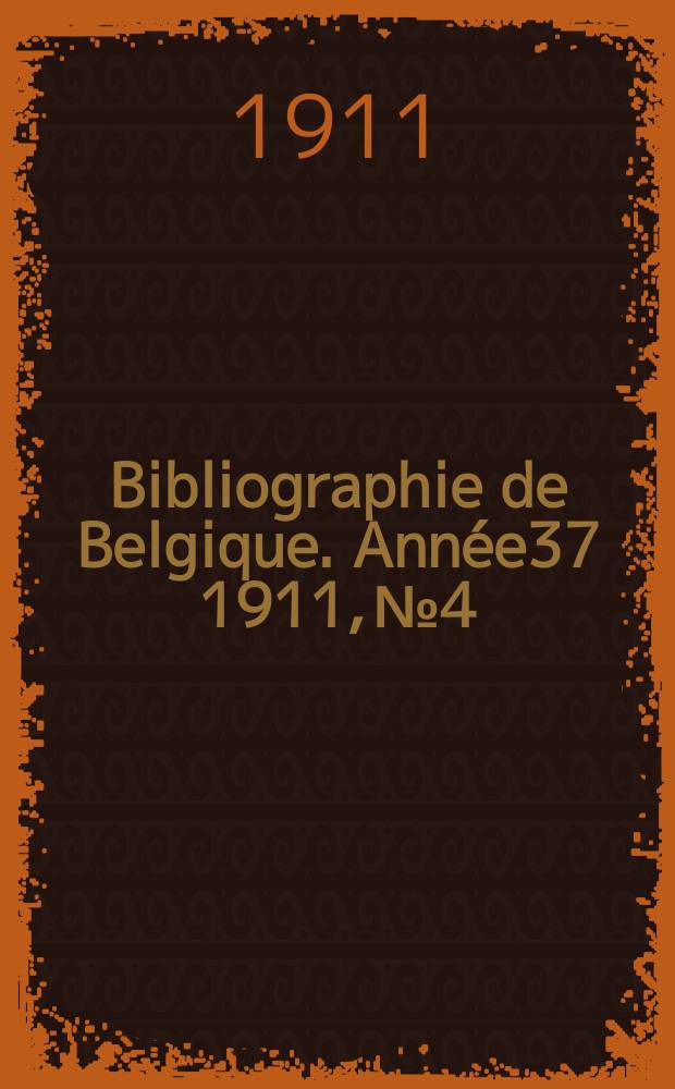 Bibliographie de Belgique. Ann&eacute;e37 1911, №4