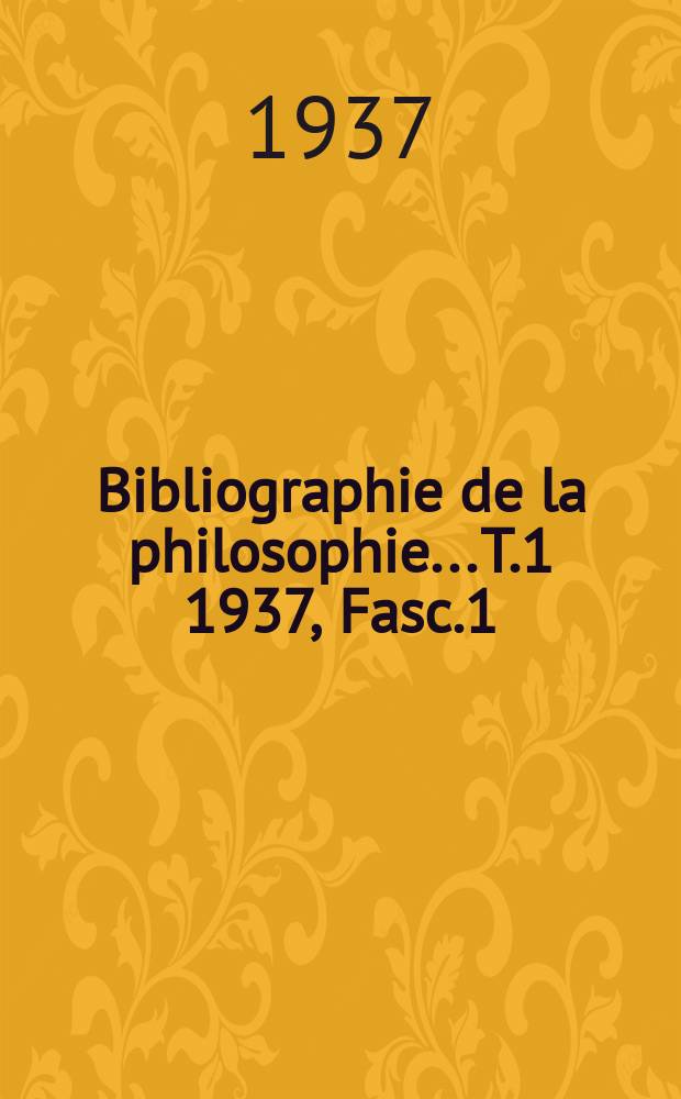 Bibliographie de la philosophie... T.1 1937, Fasc.1