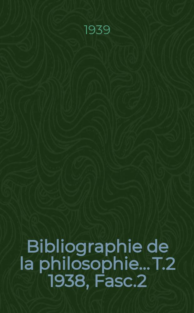 Bibliographie de la philosophie... T.2 1938, Fasc.2
