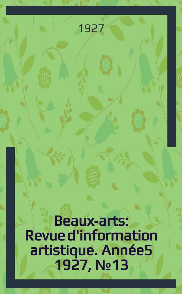 Beaux-arts : Revue d'information artistique. Ann&eacute;e5 1927, №13