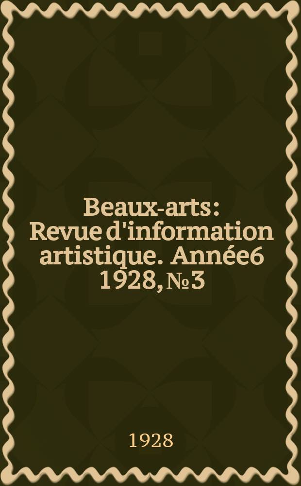 Beaux-arts : Revue d'information artistique. Année6 1928, №3