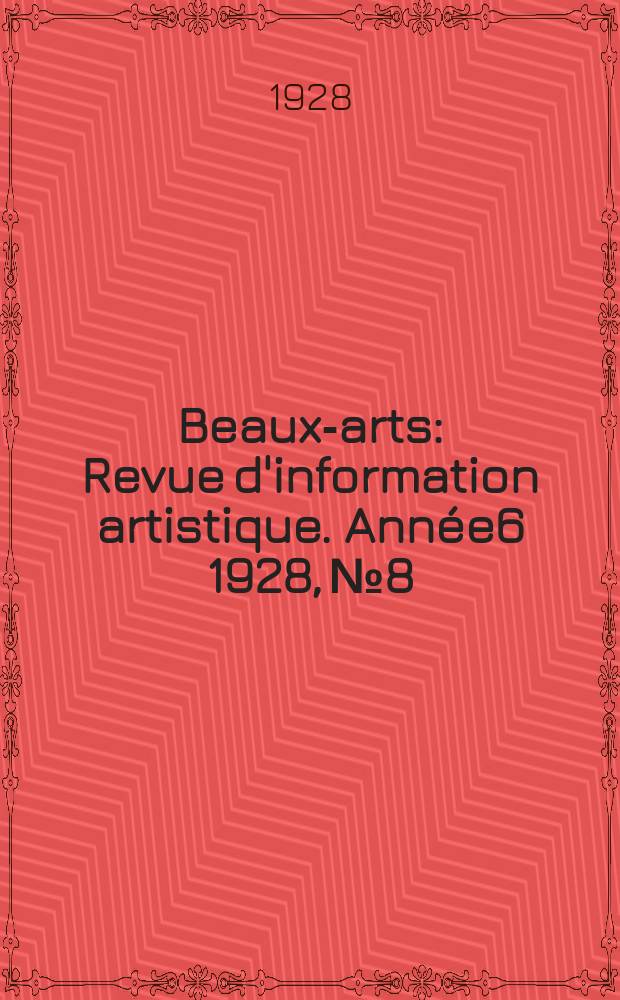 Beaux-arts : Revue d'information artistique. Année6 1928, №8