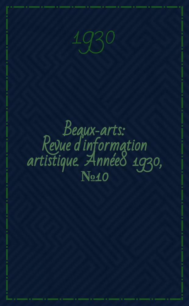 Beaux-arts : Revue d'information artistique. Année8 1930, №10